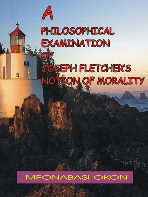 Title details for A Philosophical Examination of Joseph Fletcher's Notion of Morality by MfonAbasi Okon - Available